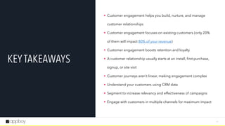 1 2
KEY TAKEAWAYS
• Customer engagement helps you build, nurture, and manage
customer relationships
• Customer engagement ...
