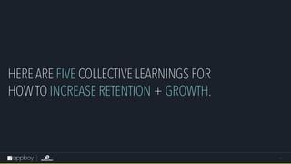 S T R I C T LY C O N F I D E N T I A L / 1 1
HERE ARE FIVE COLLECTIVE LEARNINGS FOR
HOWTO INCREASE RETENTION + GROWTH.
 