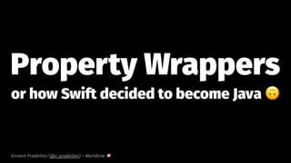 Property Wrappers
or how Swift decided to become Java
Vincent Pradeilles (@v_pradeilles) – Worldline
!
 