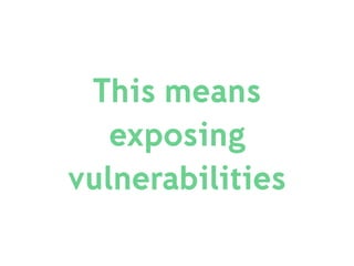This means
exposing
vulnerabilities
 