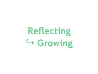 Reflecting
↪ Growing
 
