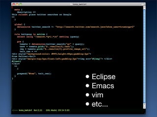 • Eclipse
• Emacs
• vim
• etc...
 