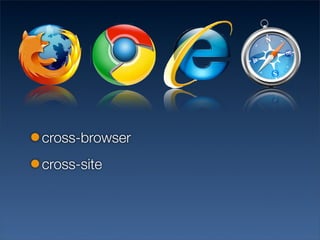 cross-browser
cross-site
 