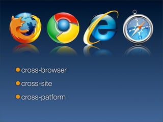 cross-browser
cross-site
cross-patform
 