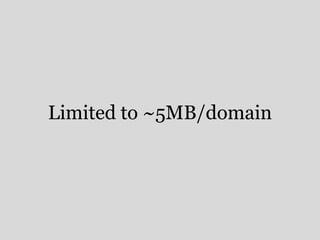 Limited to ~5MB/domain 
 