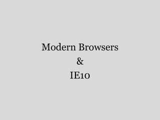Modern Browsers 
& 
IE10 
 