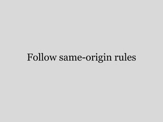 Follow same-origin rules 
 
