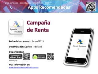 Apps Recomendadas
Más información en:
www.procedimientostelematicos.com
Disponibilidad:
Fecha de lanzamiento: Mayo/2013
iPhone, iPad
Desarrollador: Agencia Tributaria
 