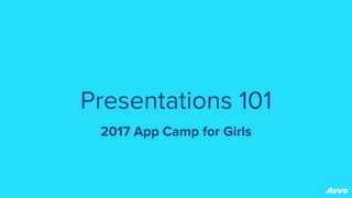 Presentations 101
2017 App Camp for Girls
 