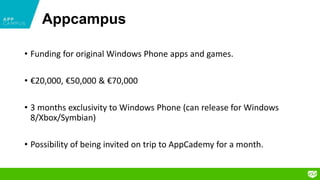 Appcampus
• Funding for original Windows Phone apps and games.
• €20,000, €50,000 & €70,000
• 3 months exclusivity to Wind...