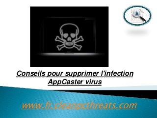 Conseils pour supprimer l'infection
AppCaster virus

www.fr.cleanpcthreats.com

 
