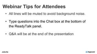 Webinar Tips for Attendees
• All lines will be muted to avoid background noise.
• Type questions into the Chat box at the bottom of
the ReadyTalk panel.
• Q&A will be at the end of the presentation
 