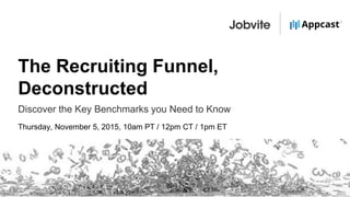 The Recruiting Funnel,
Deconstructed
Discover the Key Benchmarks you Need to Know
Thursday, November 5, 2015, 10am PT / 12pm CT / 1pm ET
 