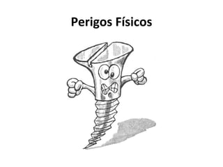 Perigos Físicos
 
