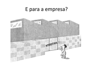 E para a empresa?
 