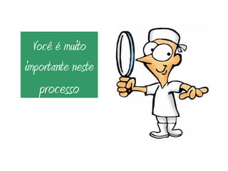 Você é muito
importante neste
processo
 