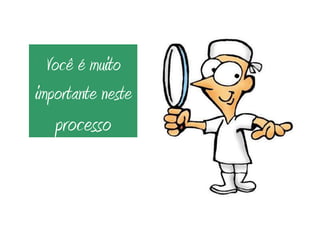 Você é muito importante neste  processo 
