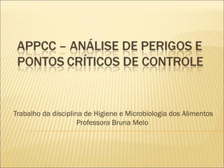 Trabalho da disciplina de Higiene e Microbiologia dos Alimentos
Professora Bruna Melo
 