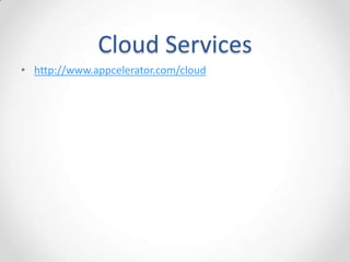 Cloud Services
• http://www.appcelerator.com/cloud
 