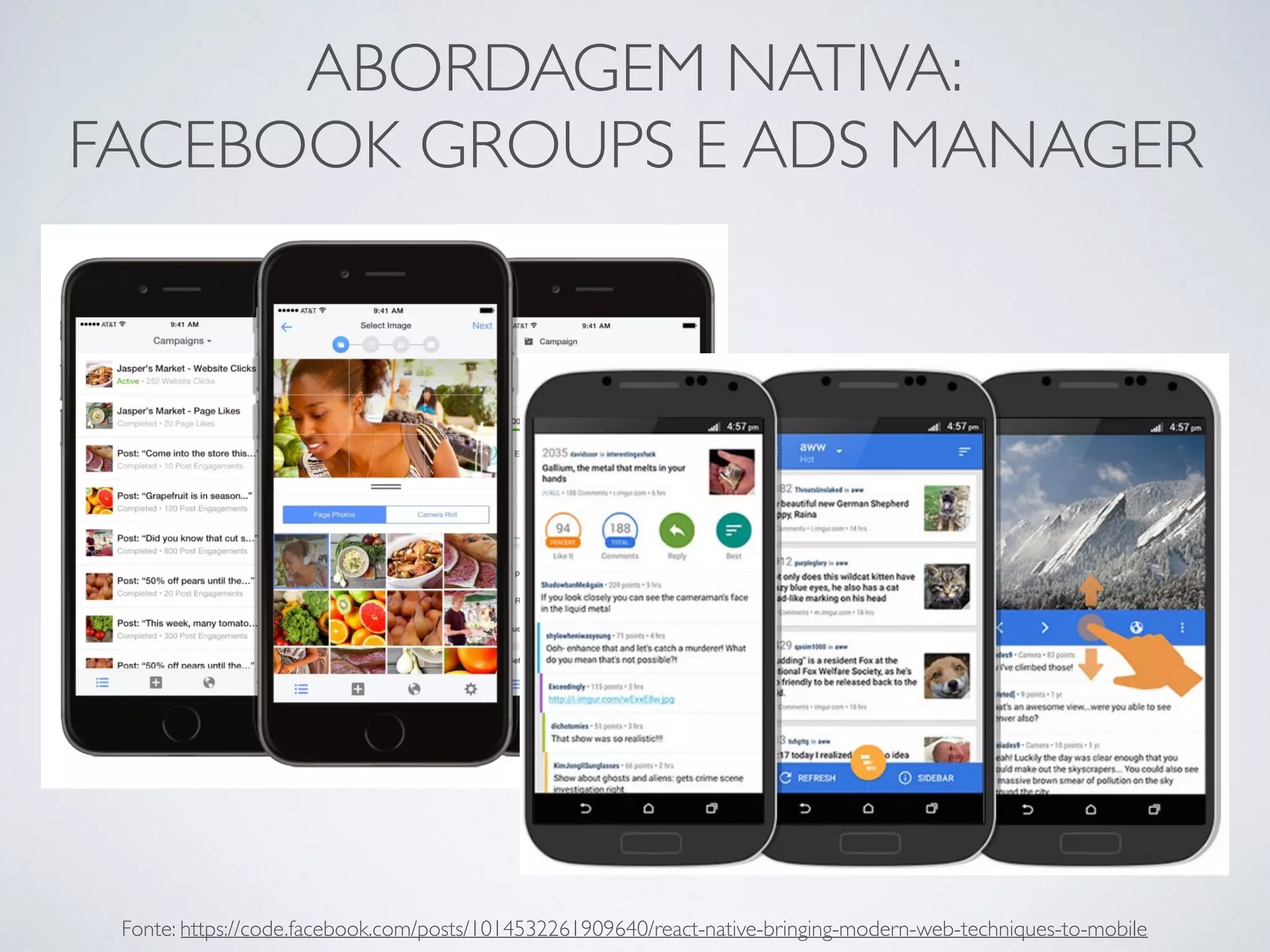 ABORDAGEM NATIVA:
FACEBOOK GROUPS E ADS MANAGER
Fonte: https://code.facebook.com/posts/1014532261909640/react-native-bringing-modern-web-techniques-to-mobile
 