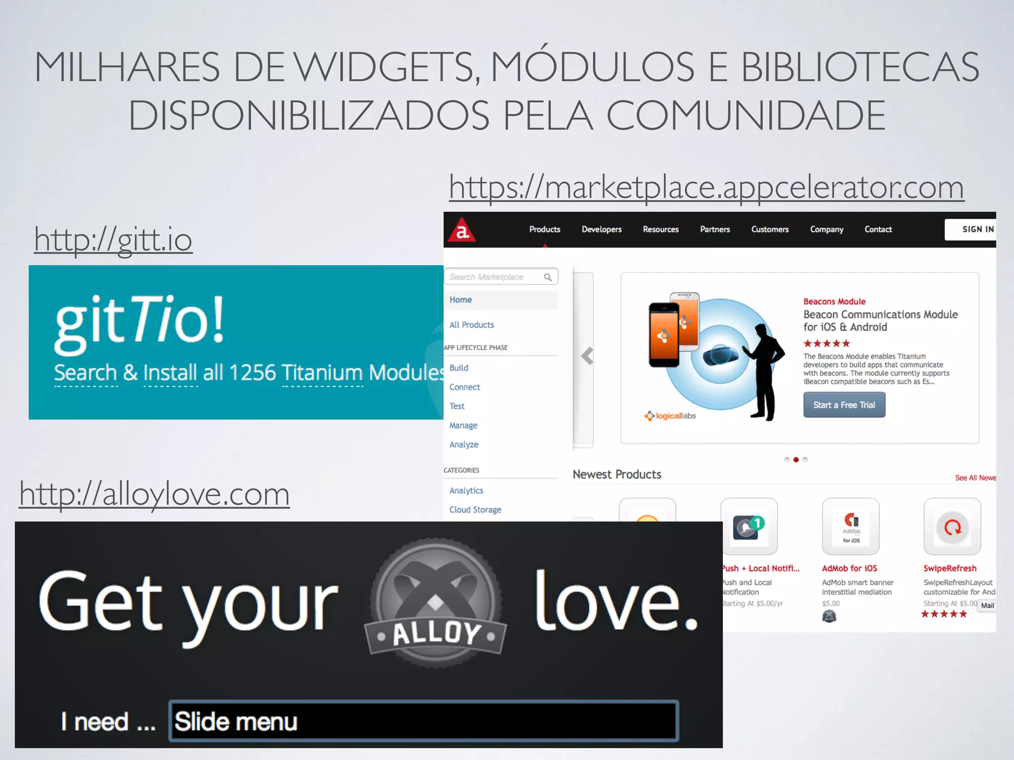 MILHARES DE WIDGETS, MÓDULOS E BIBLIOTECAS
DISPONIBILIZADOS PELA COMUNIDADE
http://gitt.io
http://alloylove.com
https://marketplace.appcelerator.com
 