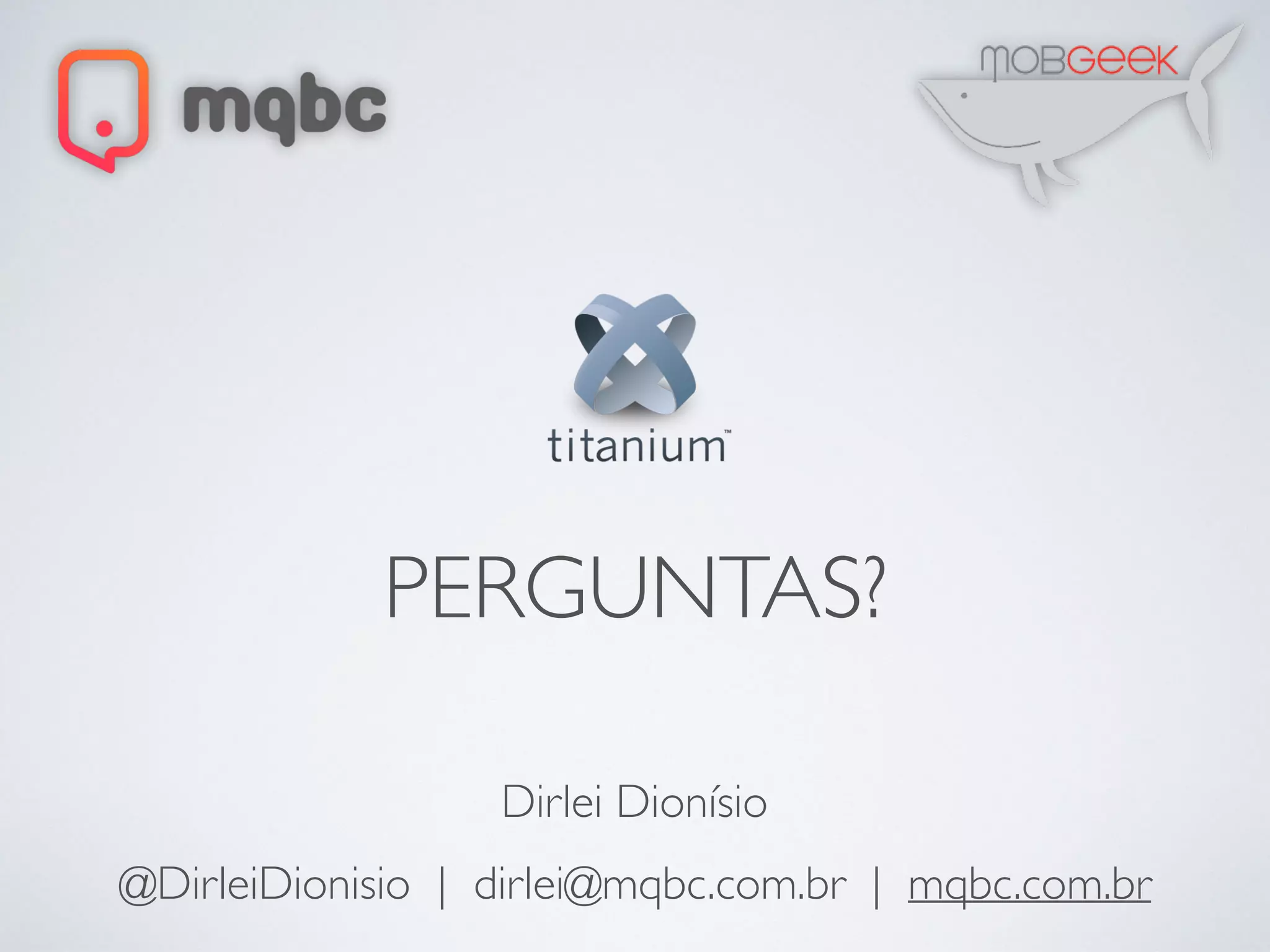 PERGUNTAS?
@DirleiDionisio | dirlei@mqbc.com.br | mqbc.com.br
Dirlei Dionísio
 