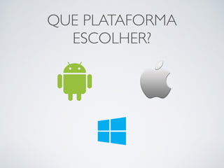 QUE PLATAFORMA
ESCOLHER?
 