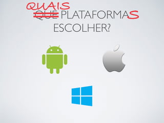 QUE PLATAFORMA
ESCOLHER?
QUAIS
S
 