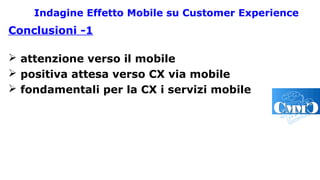 Indagine Effetto Mobile su Customer Experience
Conclusioni -1
 attenzione verso il mobile
 positiva attesa verso CX via mobile
 fondamentali per la CX i servizi mobile
 