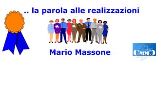 .. la parola alle realizzazioni
Mario Massone
 