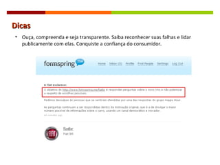 Dicas Ouça, compreenda e seja transparente. Saiba reconhecer suas falhas e lidar publicamente com elas. Conquiste a confiança do consumidor. 