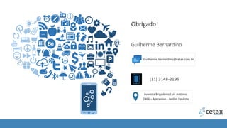 Obrigado!
Guilherme Bernardino
Avenida Brigadeiro Luís Antônio,
2466 – Mezanino - Jardim Paulista
(11) 3148-2196
Guilherme.bernardino@cetax.com.br
 