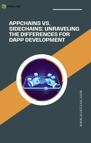 APPCHAINS VS.
SIDECHAINS: UNRAVELING
THE DIFFERENCES FOR
DAPP DEVELOPMENT
w
w
w
.
p
r
o
l
i
t
u
s
.
c
o
m
 