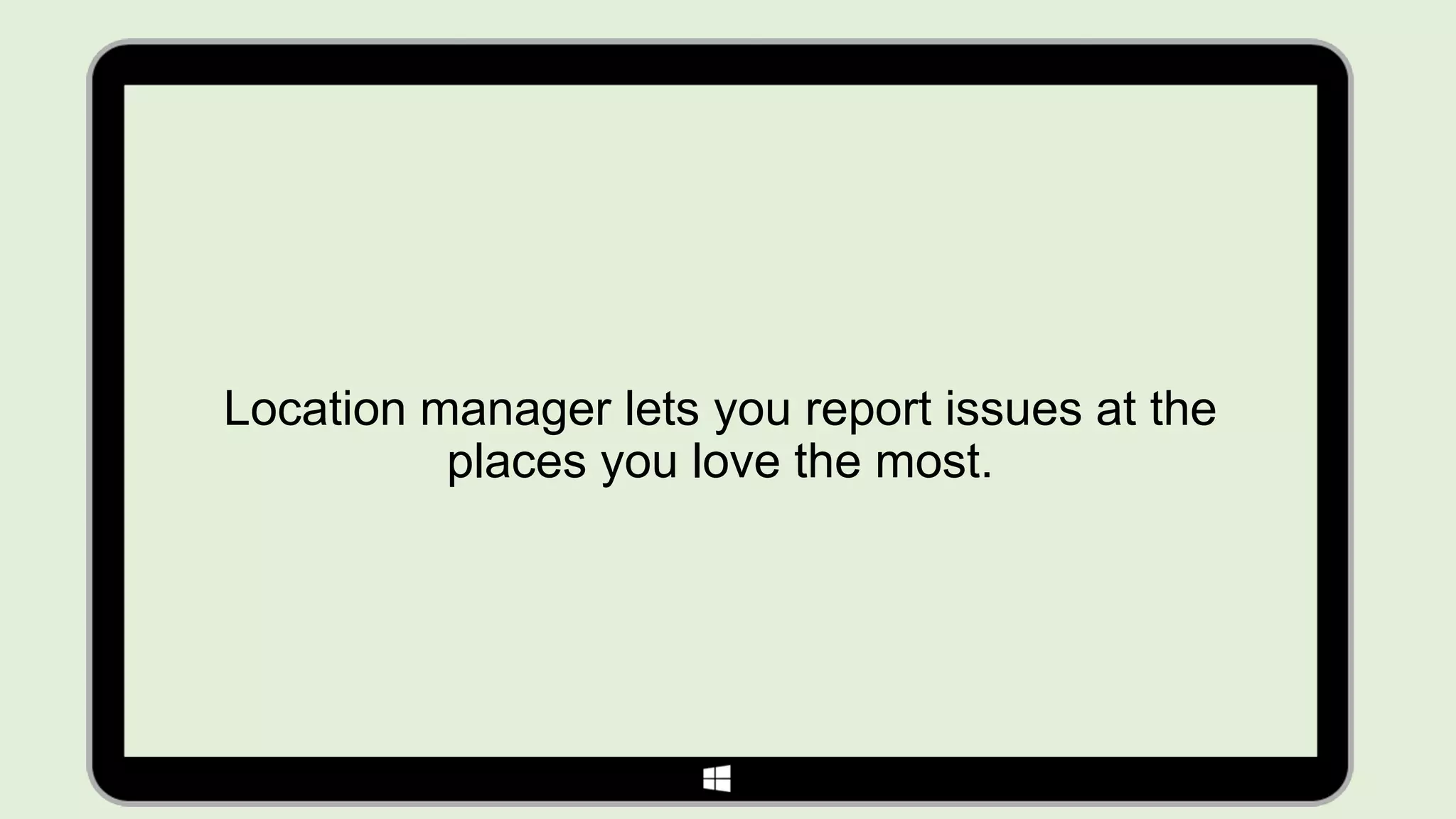 Location manager lets you report issues at the
          places you love the most.
 