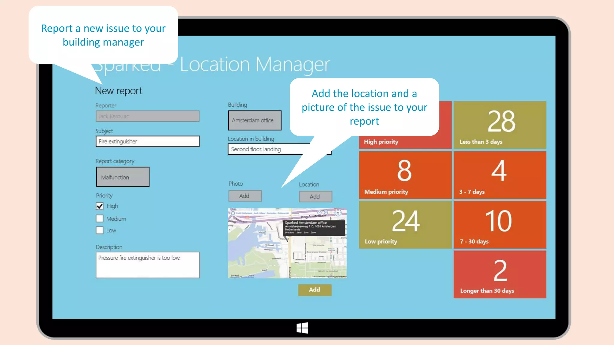 Report a new issue to your
    building manager



                               Add the location and a
                             picture of the issue to your
                                        report
 
