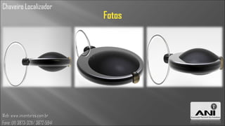 Chaveiro Localizador
                                  Fotos




Web: www.inventores.com.br
Fone: (11) 3873-3211/ 3672-5941
 