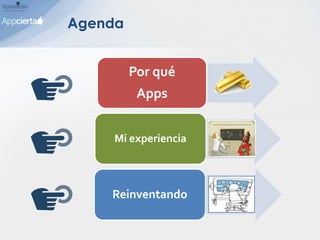 Agenda
Por qué
Apps
Mi experiencia
Reinventando
 