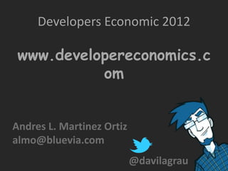 Developers Economic 2012

 www.developereconomics.c
           om


Andres L. Martinez Ortiz
almo@bluevia.com
                           @davilagrau
 