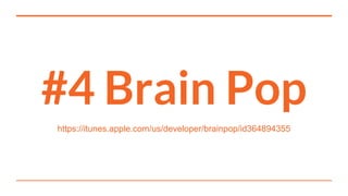 #4 Brain Pop
https://itunes.apple.com/us/developer/brainpop/id364894355
 