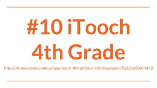 #10 iTooch
4th Gradehttps://itunes.apple.com/us/app/itooch-4th-grade-math-language/id513216504?mt=8
 