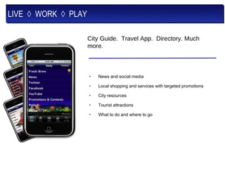 [object Object],[object Object],[object Object],[object Object],[object Object],LIVE  ◊  WORK  ◊  PLAY City Guide.  Travel App.  Directory. Much more. 