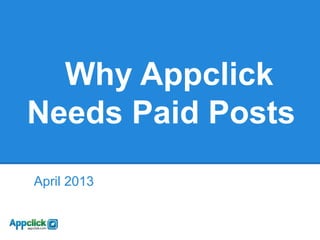 Why Appclick
Needs Paid Posts
April 2013
 