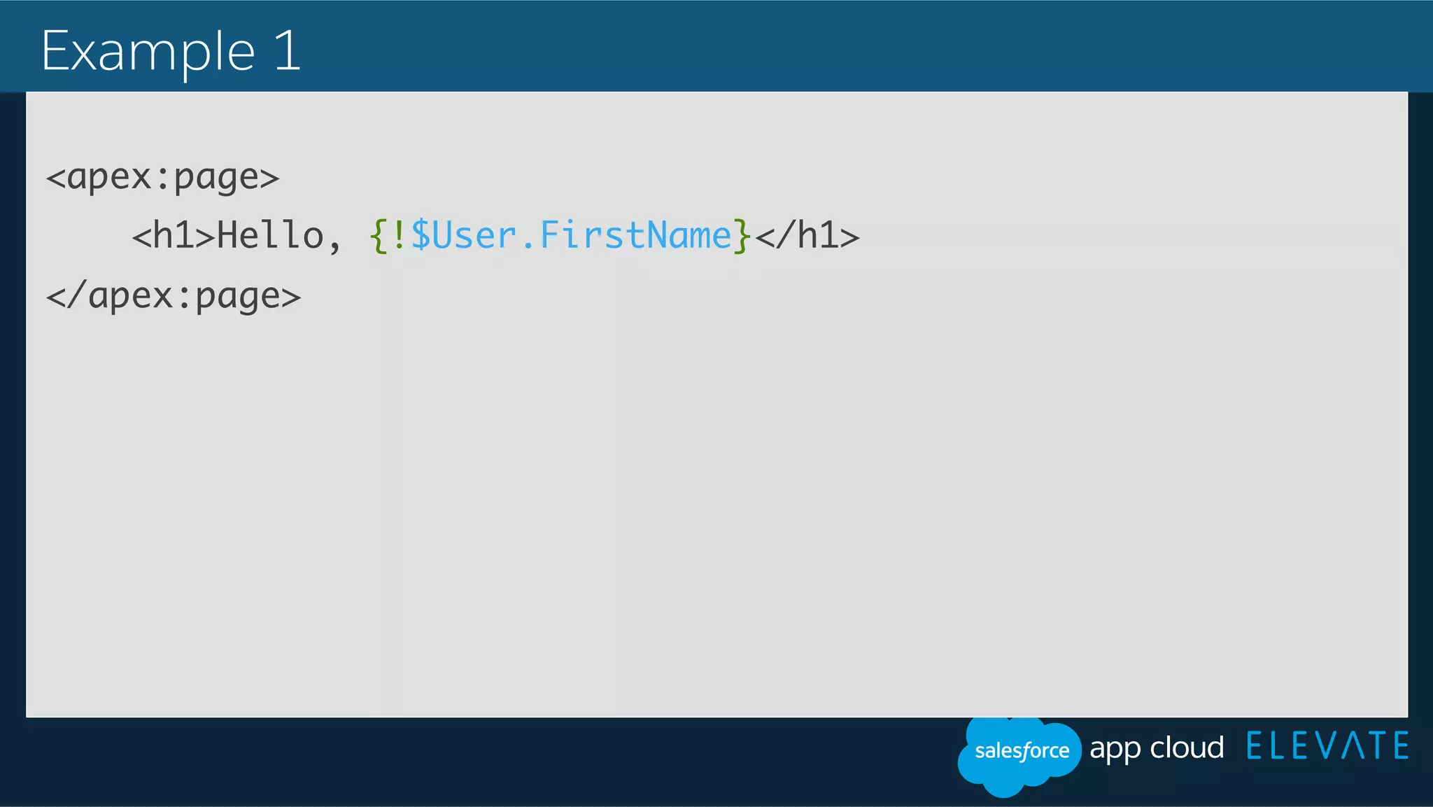 Example 1 <apex:page> <h1>Hello, {!$User.FirstName}</h1> </apex:page> 
