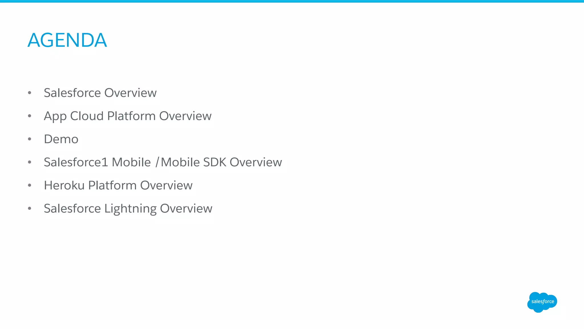 AGENDA •  Salesforce Overview •  App Cloud Platform Overview •  Demo •  Salesforce1 Mobile /Mobile SDK Overview •  Heroku Platform Overview •  Salesforce Lightning Overview 