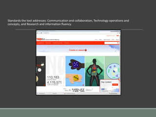 Standards the tool addresses: Communication and collaboration, Technology operations and
concepts, and Research and information fluency.
 