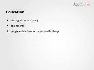 AppCod.es

Education

•   not a good search query

•   too general

•   people rather look for more speciﬁc things
 