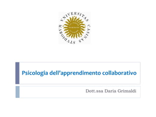Dott.ssa Daria Grimaldi
Psicologia dell’apprendimento collaborativo
 
