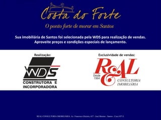 Sua imobiliária de Santos foi selecionada pela WDS para realização de vendas.
           Aproveite preços e condições especiais de lançamento.


           Realização:                                                        Exclusividade de vendas:




            REAL CONSULTORIA IMOBILIÁRIA: Av. Francisco Glicério, 657 - José Menino - Santos - Creci 857-J.
 