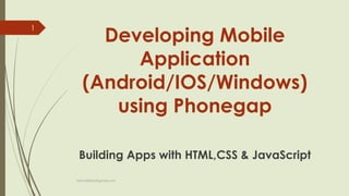 Developing Mobile
Application
(Android/IOS/Windows)
using Phonegap
Building Apps with HTML,CSS & JavaScript
fahim000bd@gmail.com
1
 