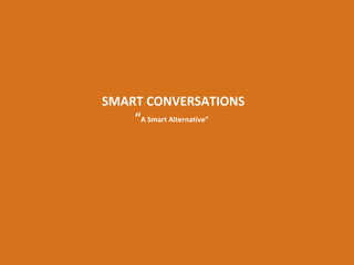 SMART CONVERSATIONS
“A Smart Alternative”

 